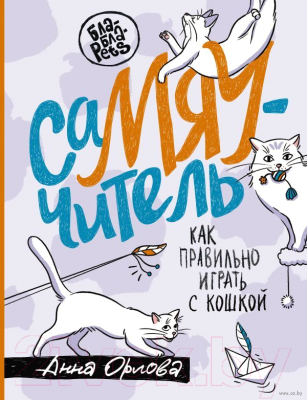 Книга АСТ СаМЯУчитель. Как правильно играть с кошкой (Орлова А.)