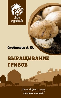 

Книга, Выращивание грибов. Мини-бизнес с нуля. Мое хозяйство(тв)