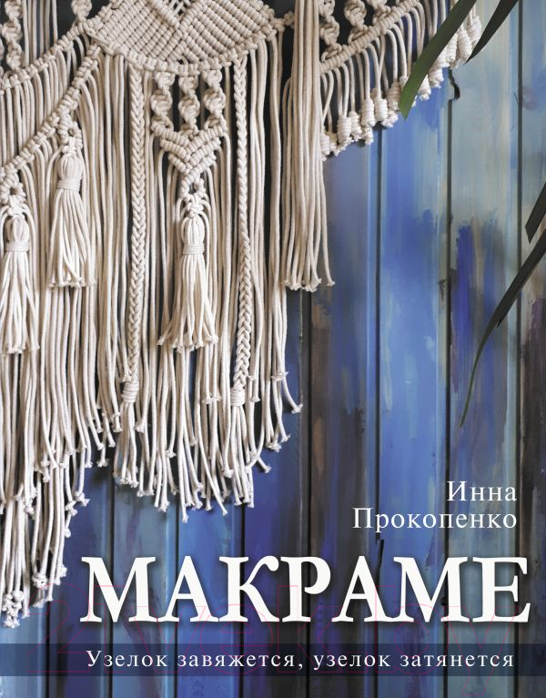 Нехудожественная книга АСТ Макраме. Узелок завяжется, узелок затянется (Прокопенко И.П.)