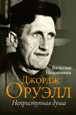 Книга АСТ Джордж Оруэлл. Неприступная душа (Недошивин В.М.)