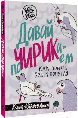 Книга АСТ Давай поЧИРИКаем. Как понять язык попугая / 9785171536800 (Карагодина Ю.А.)