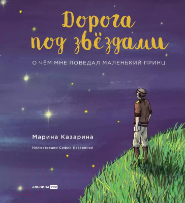 Книга Альпина Дорога под звездами: О чем мне поведал Маленький принц (Казарина М.)