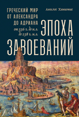 Книга Альпина Эпоха завоеваний: Греческий мир от Александра до Адриана (Ханиотис А.)