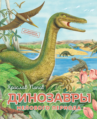 Энциклопедия Эксмо Динозавры мелового периода (Попов Я.А.) -