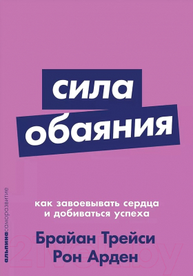 Книга Альпина Сила обаяния. Как завоевывать сердца и добиваться успеха (Арден Р.)