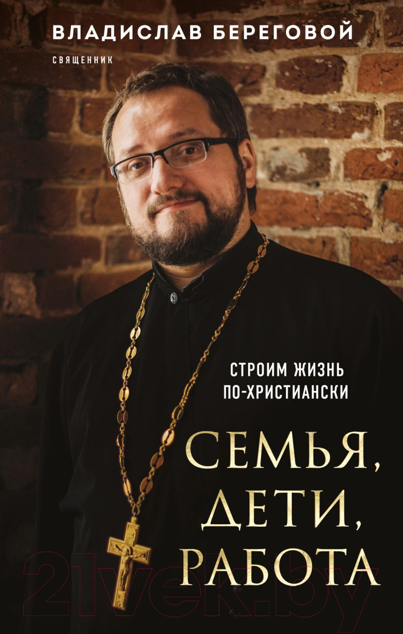 Нехудожественная книга Эксмо Семья, дети, работа. Строим жизнь по-христиански / 9785041860363 (Береговой В.А.)