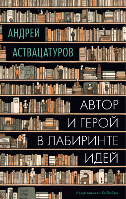 Книга КоЛибри Автор и герой в лабиринте идей / 9785389236561 (Аствацатуров А.)