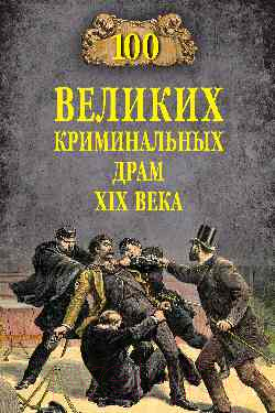Книга Вече 100 великих криминальных драм XIX века / 9785448428913 (Сорвина М.)