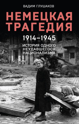 Книга Эксмо Немецкая трагедия. 1914-1945, твердая обложка (Глушаков Вадим) -