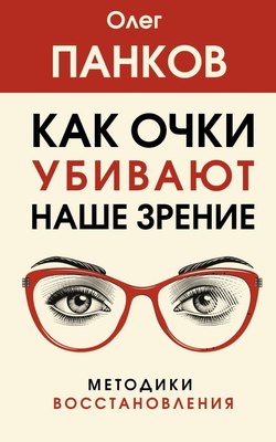 

Книга, Как очки убивают наше зрение: методики восстановления