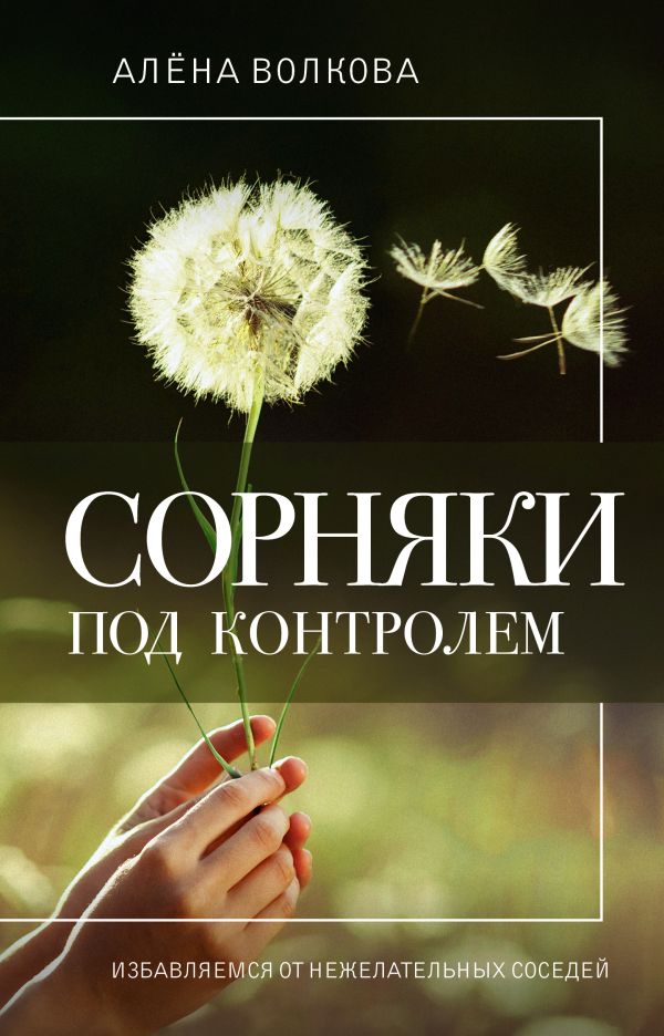 Нехудожественная книга АСТ Сорняки под контролем. Избавляемся от нежелательных соседей (Волкова Алена)