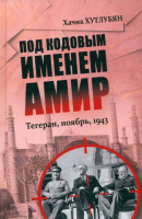 

Книга, Под кодовым именем Амир. Тегеран, ноябрь, 1943 / 9785448447037