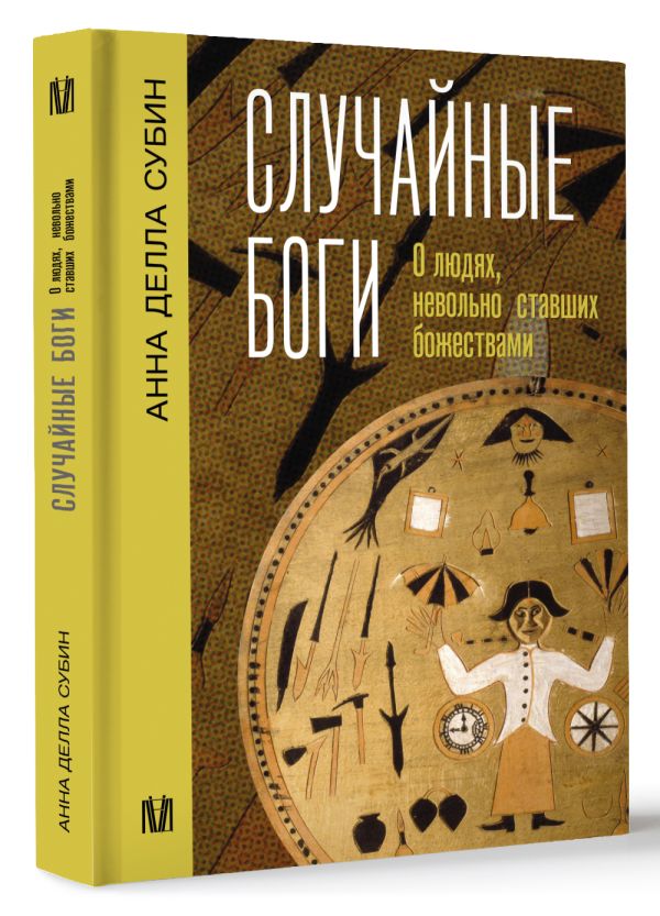 Книга АСТ Случайные боги. О людях, невольно ставших божествами (Субин Анна Делла, твердая обложка)
