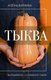Книга АСТ Тыква. Выращиваем, ухаживаем и едим, твердая обложка (Волкова Алена) - 