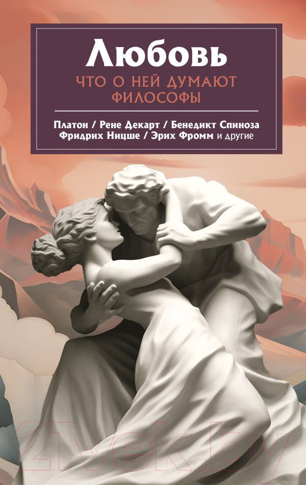 Нехудожественная книга АСТ Любовь. Что о ней говорят философы / 9785171552725 (Платон, Ницше Ф.В., Фромм Э.)