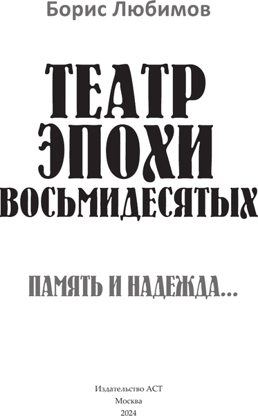 Книга АСТ Театр эпохи восьмидесятых. Память и надежда, твердая обложка (Любимов Борис)