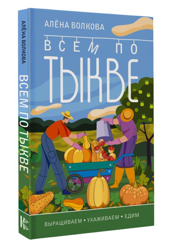Нехудожественная книга АСТ Всем по тыкве. Выращиваем, ухаживаем и едим, мягкая обложка (Волкова Алена) — фото 2