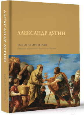 Книга АСТ Бытие и Империя. Онтология и эсхатология Вселенского Царства (Дугин А.Г.)