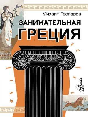 Энциклопедия АСТ Занимательная Греция. Простая наука, мягкая обложка (Гаспаров Михаил) -
