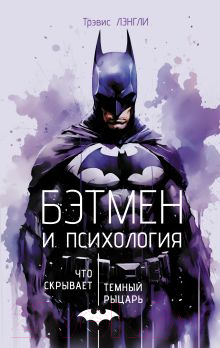 Книга АСТ Бэтмен и психология: что скрывает Темный рыцарь / 9785171635725 (Лэнгли Т.)