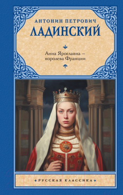 Книга АСТ Анна Ярославна - королева Франции / 9785171632328 (Ладинский А.П.)