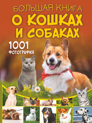 Энциклопедия АСТ Большая книга о кошках и собаках. 1001 фотография (Барановская Ирина и др.) - 