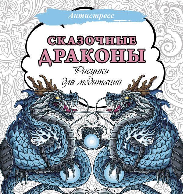 Раскраска-антистресс АСТ Сказочные драконы. Рисунки для медитаций / 9785171579401