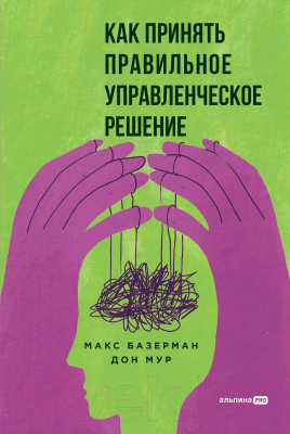 Книга Альпина Как принять правильное управленческое решение / 9785206003369 (Базерман М., Мур Д.)