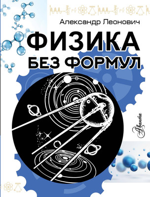 Энциклопедия АСТ Физика без формул, мягкая обложка (Леонович Александр) -