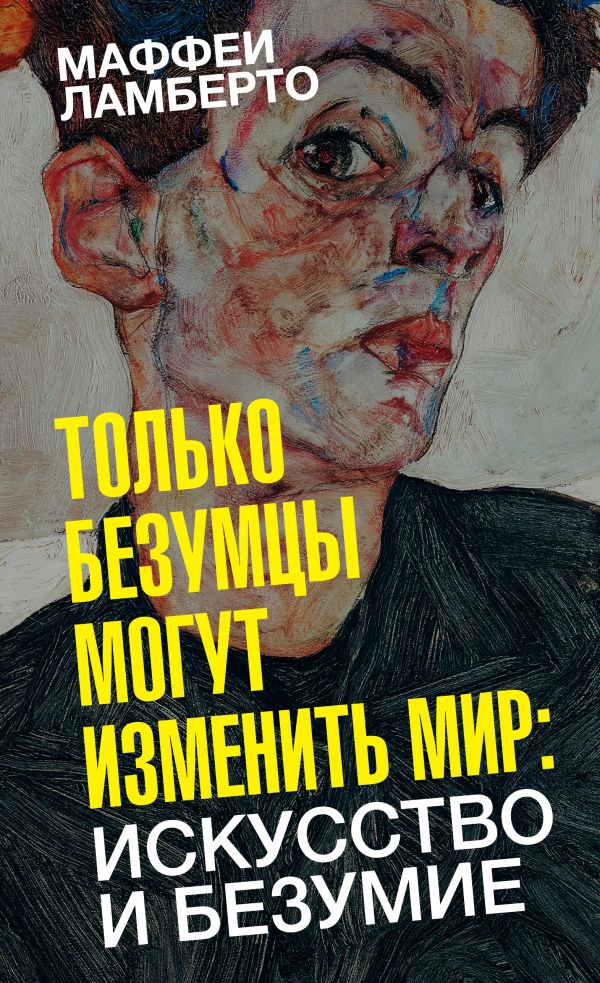 Книга АСТ Только безумцы могут изменить мир: искусство и безумие (Маффеи Ламберто, твердая обложка)