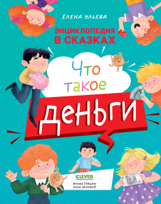 Энциклопедия CLEVER Что такое деньги / 9785002117154 (Ульева Е.)