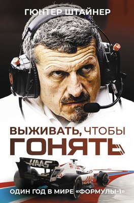 Книга АСТ Выживать, чтобы гонять. Один год в мире Формулы-1 (Штайнер Гюнтер) - 