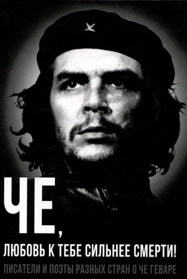 Книга Родина Че, любовь к тебе сильнее смерти! / 9785002224043 (Колпакиди А.И., Яцынина И.) - 