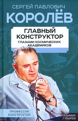 Книга Родина Королев. Главный конструктор глазами космических академиков (Губарев В.) - 