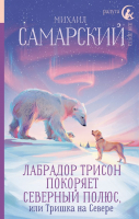 Книга АСТ Лабрадор Трисон покоряет северный полюс, или Тришка на севере (Самарский Михаил) - 