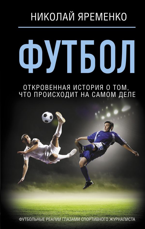 Книга АСТ Футбол: откровенная история / 9785171539139 (Яременко Николай)