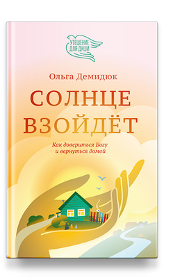 Книга Никея Солнце взойдет. Как довериться Богу и вернуться домой (Демидюк Ольга) - 