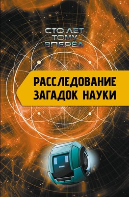 

Книга, Расследование загадок науки. Сто лет тому вперед / 9785171649418