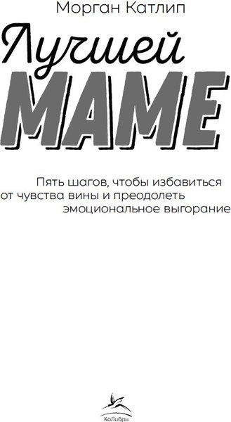 Книга КоЛибри Лучшей маме: Пять шагов, чтобы избавиться от чувства вины (Катлип Морган, твердая обложка)