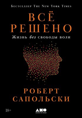 Книга Альпина Все решено. Жизнь без свободы воли, твердая обложка (Сапольски Роберт) - 