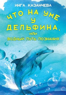 Книга Де'Либри Что на уме у дельфина, или Водный путь познания, твердая обложка (Казанчева Инга ) - 