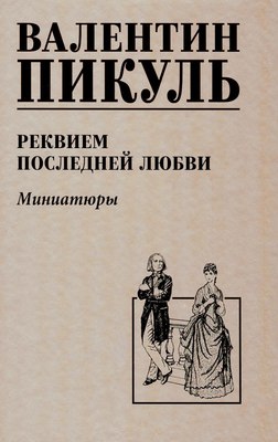 Книга Вече Реквием последней любви. Миниатюры, твердая обложка (Пикуль Валентин) - 