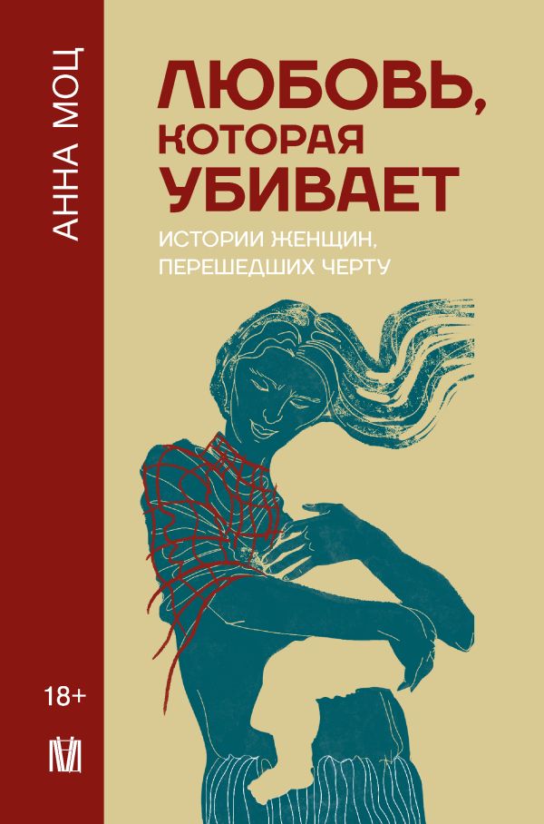 Нехудожественная книга АСТ Любовь, которая убивает. Истории женщин, перешедших черту (Моц Анна, твердая обложка)