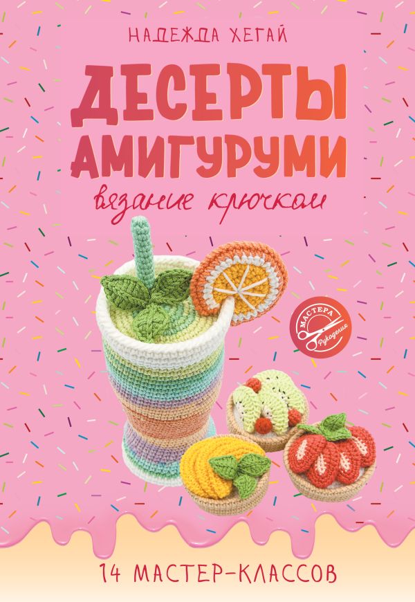 Нехудожественная книга АСТ Десерты амигуруми. Вязание крючком, мягкая обложка (Хегай Надежда )