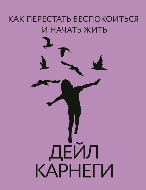 Нехудожественная книга АСТ Как перестать беспокоиться и начать жить, твердая обложка (Карнеги Дейл)