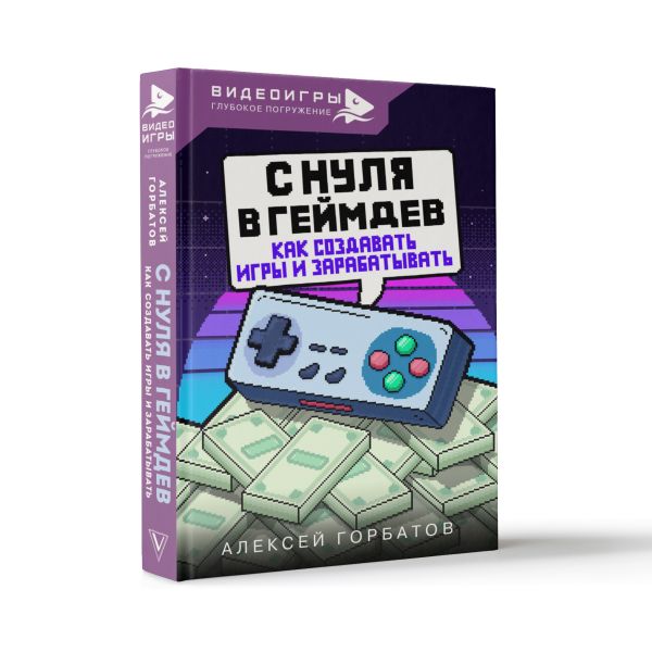 Нехудожественная книга АСТ С нуля в геймдев. Как создавать игры и зарабатывать (Горбатов Алексей, твердая обложка) — фото 2