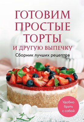 Книга ХлебСоль Готовим простые торты и другую выпечку. Сборник лучших рецептов (мягкая обложка) - 