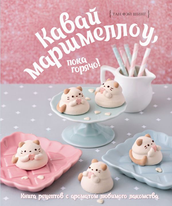 Нехудожественная книга АСТ Кавай маршмеллоу, пока горячо! (Тан Фэй Шинг)