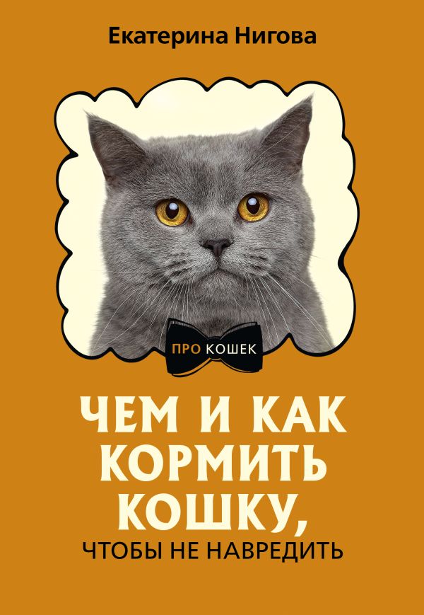 Нехудожественная книга АСТ Чем и как кормить кошку, чтобы не навредить, мягкая обложка (Нигова Екатерина)