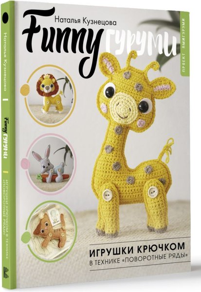 Книга АСТ Funnyгуруми. Игрушки крючком в технике «поворотные ряды» (Кузнецова Наталья, твердая обложка)